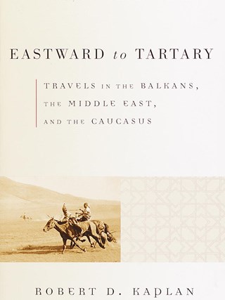 Eastward to Tartary – By Robert D. Kaplan